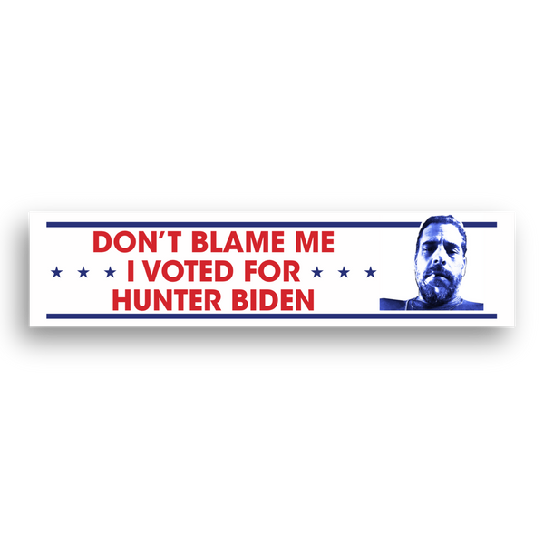 DONT BLAME ME I VOTED FOR HUNTER BIDEN Bumper Sticker