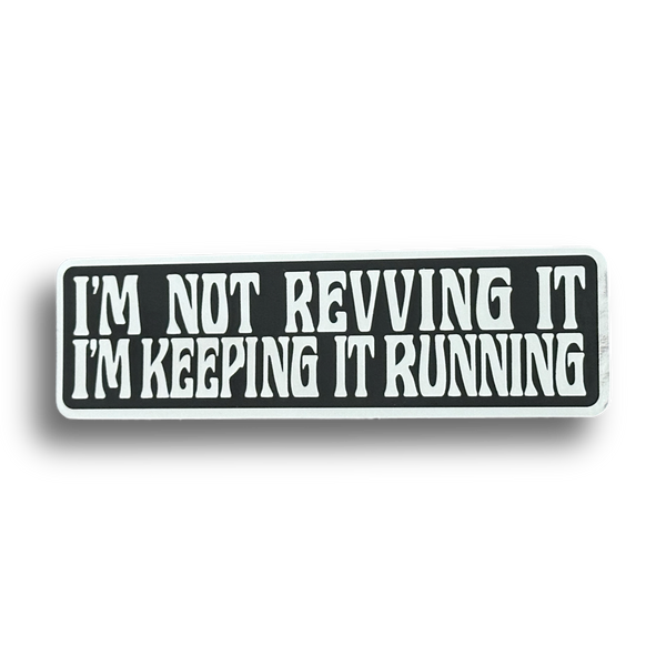 NOT REVVING IM KEEPING IT RUNNING Sticker